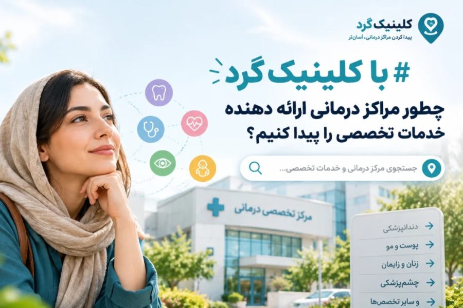 با کلینیک گرد چطور مراکز درمانی ارائه‌ دهنده خدمات تخصصی را پیدا کنیم؟